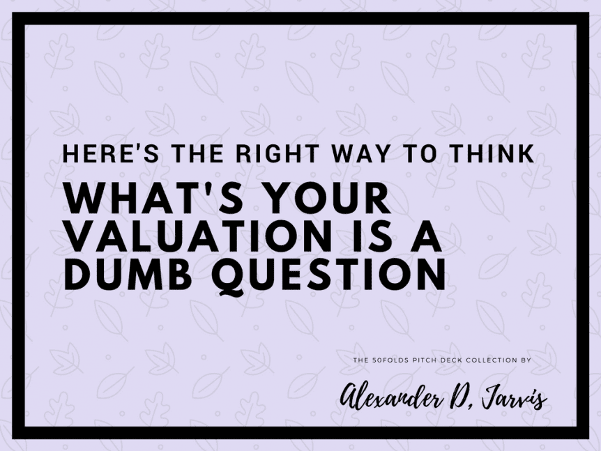 What's your valuation is a dumb question