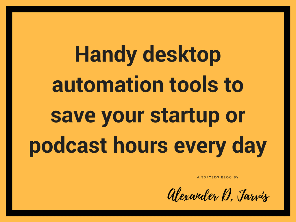 Handy desktop automation tools to save your startup or podcast hours every day