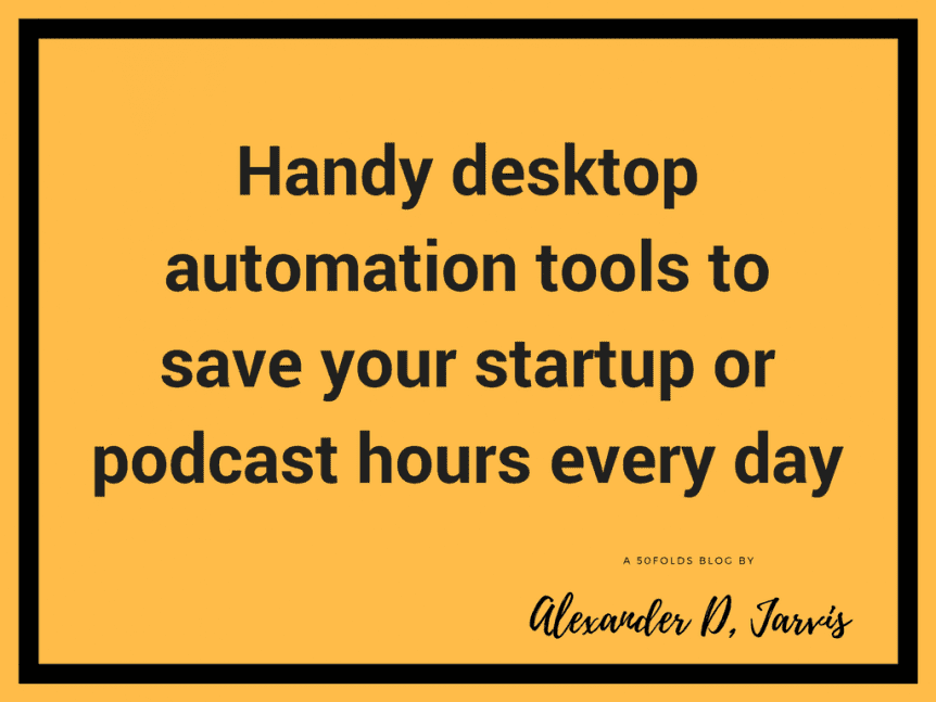 Handy desktop automation tools to save your startup or podcast hours every day