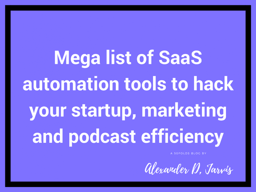 Mega list of cloud SaaS automation tools to hack your startup, marketing and podcast efficiency