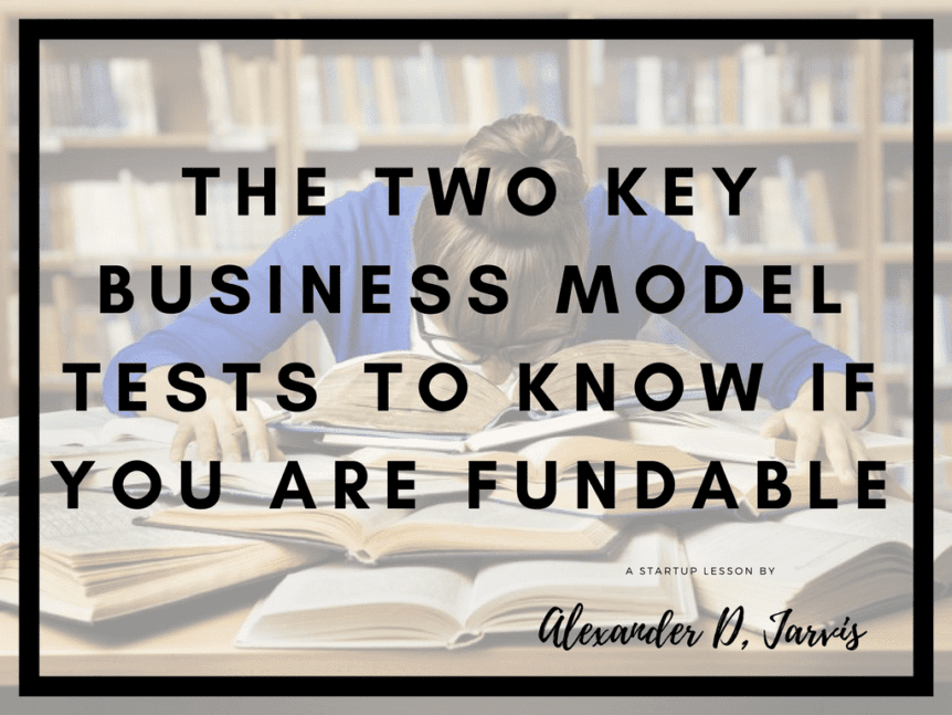 The two key business model tests to know if you are fundable