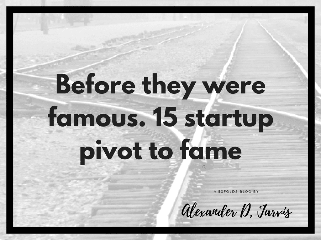 Before they were famous. 15 startup pivot to fame