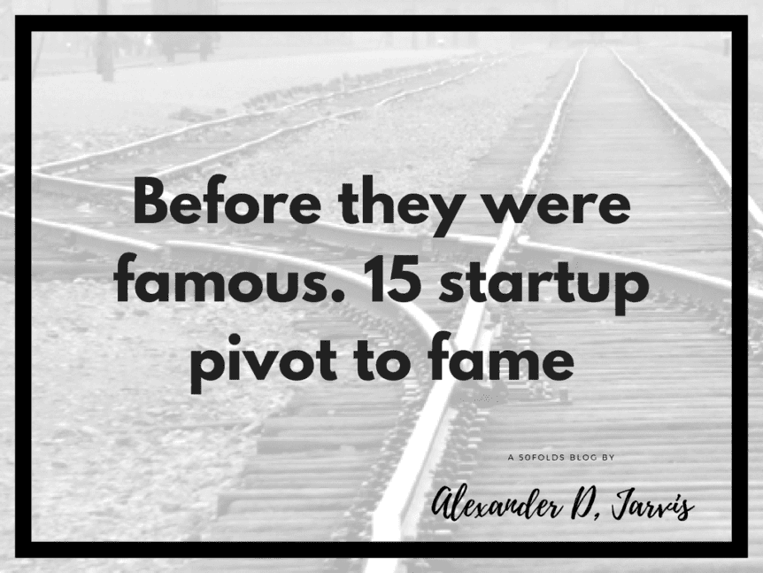 Before they were famous. 15 startup pivot to fame