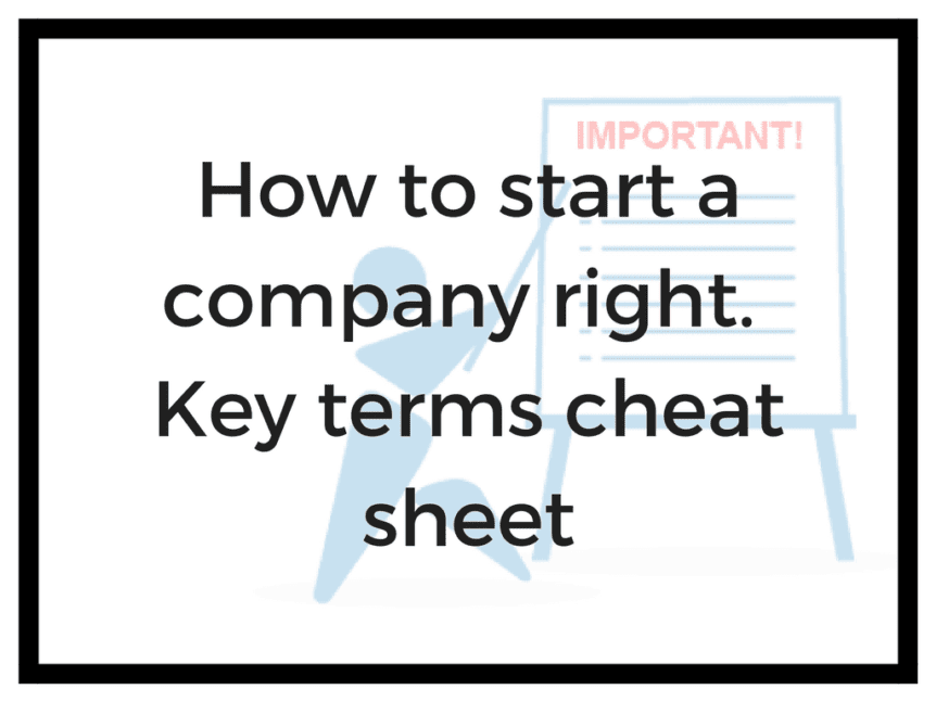 How to start a company right. Key terms when starting a company and fundraising