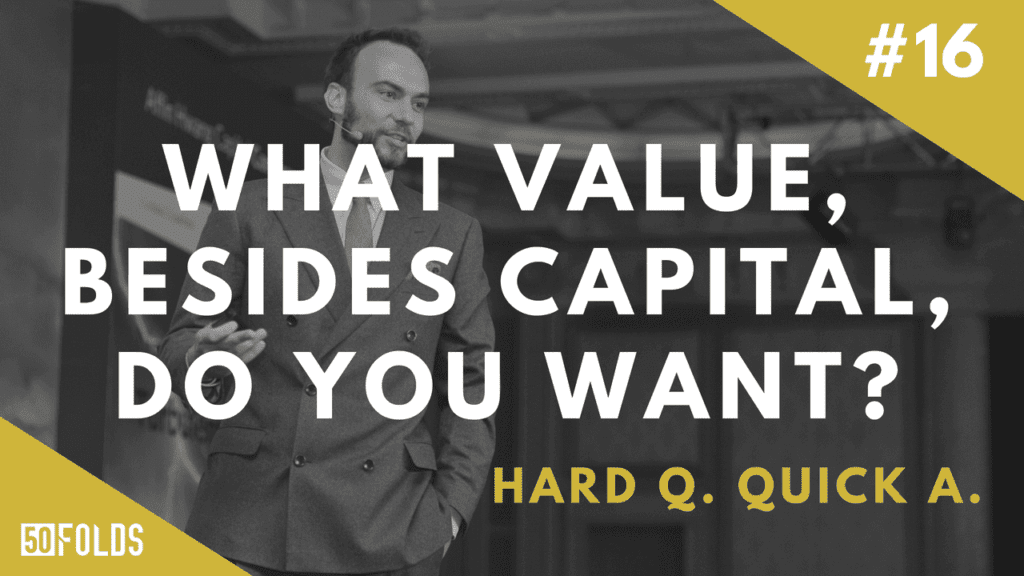 What value beside capital would you hope our firm to provide your startup?