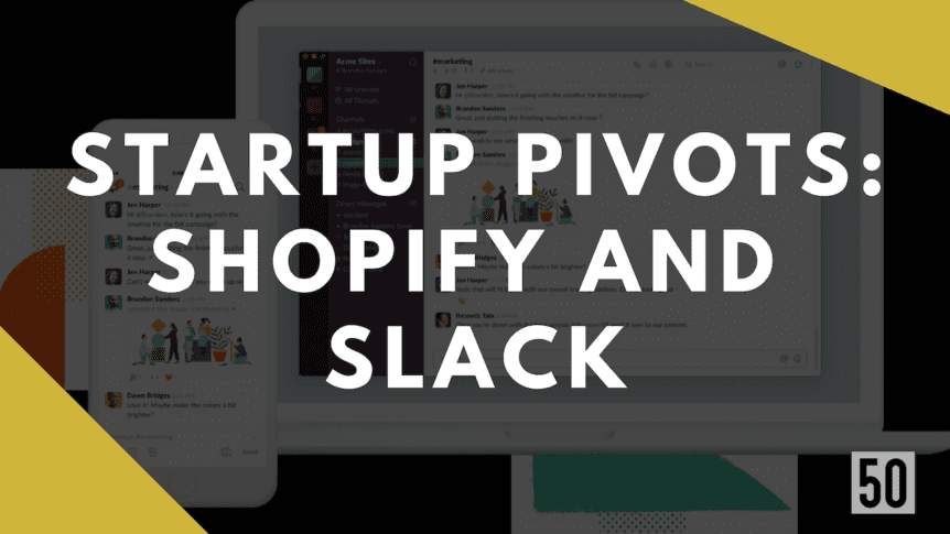 Startup pivots: Shopify and Slack