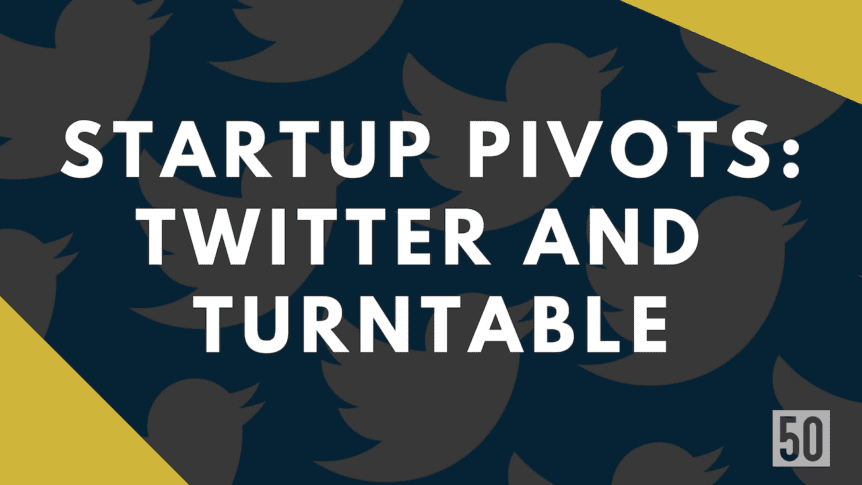 Startup pivots: twitter and turntable