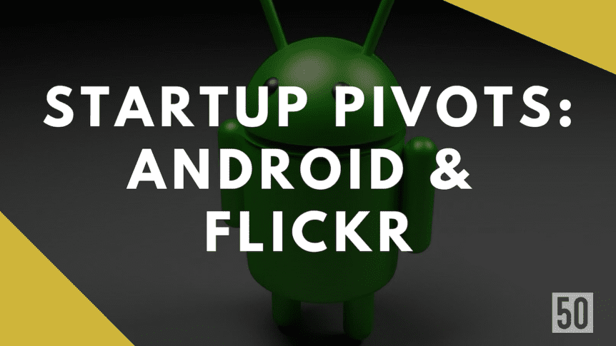 Startup pivots: Android and Flickr