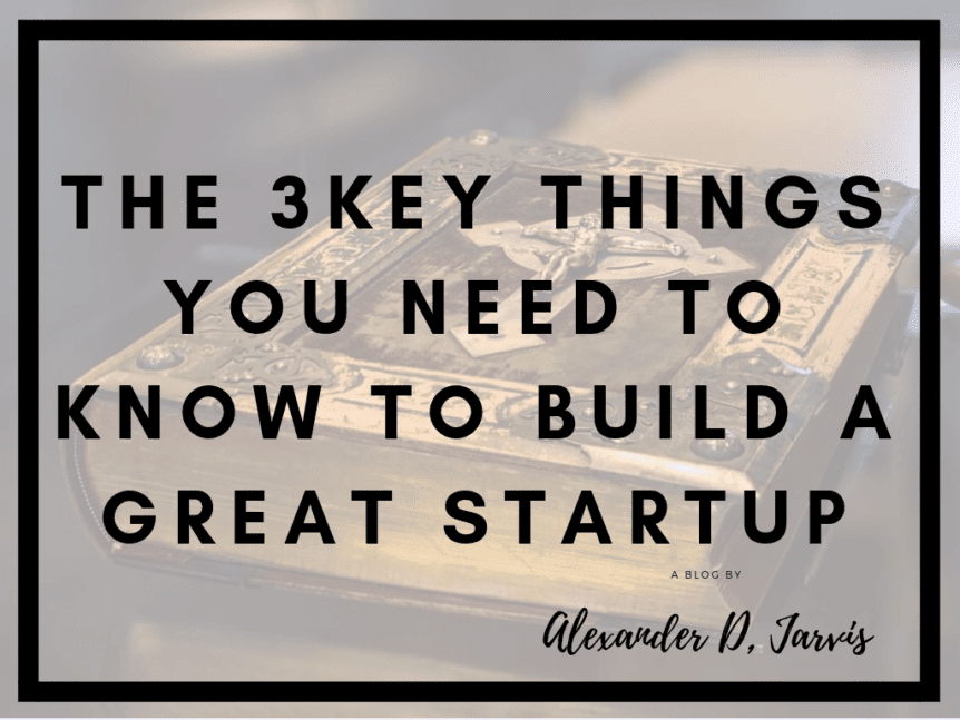 The three key things you need to know to build a great startup