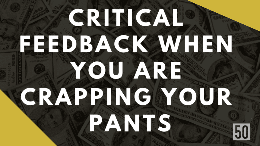 Critical feedback when your are crapping your pants