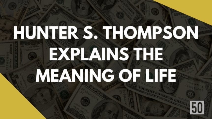 Hunter-S. Thompson explains the meaning of life