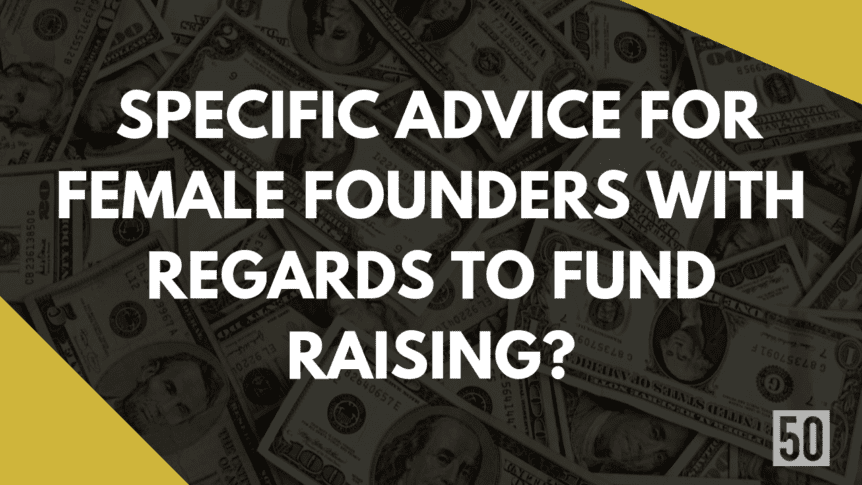 Specific advice for female founders with regards to fund raising?