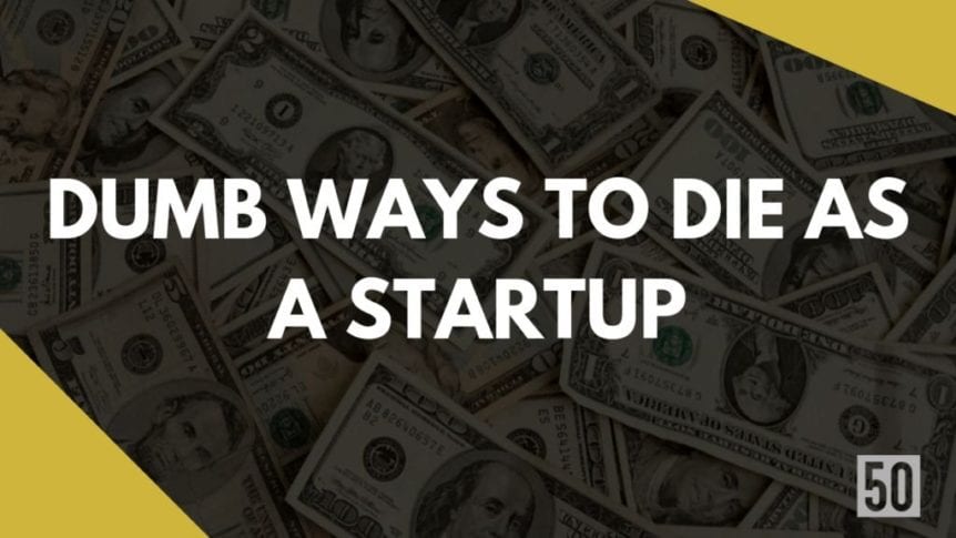 Dumb ways to die as a startup