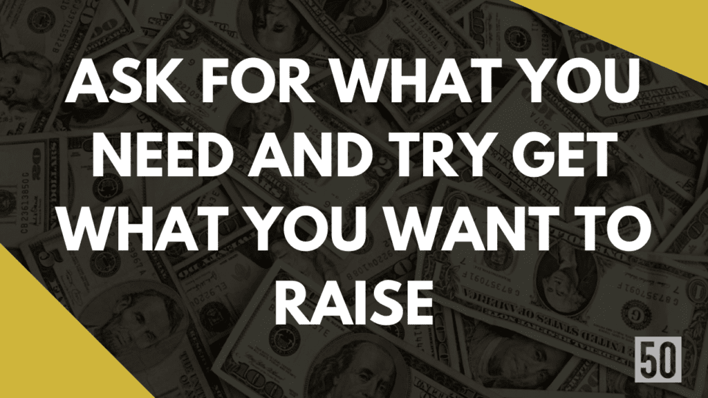 Ask for what you need and try get what you want to raise
