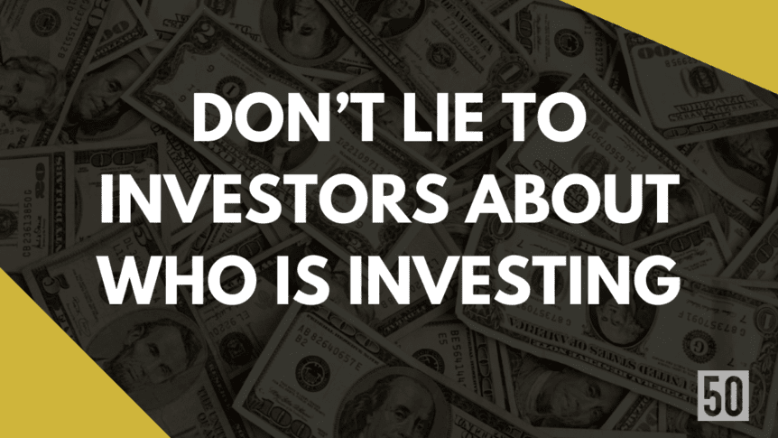 Don't lie to investors about who is investing
