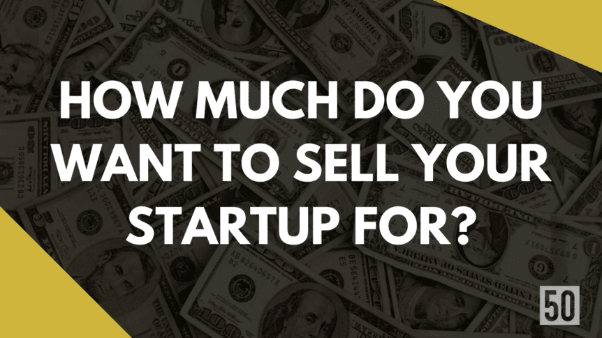 How much do you want to sell your startup for