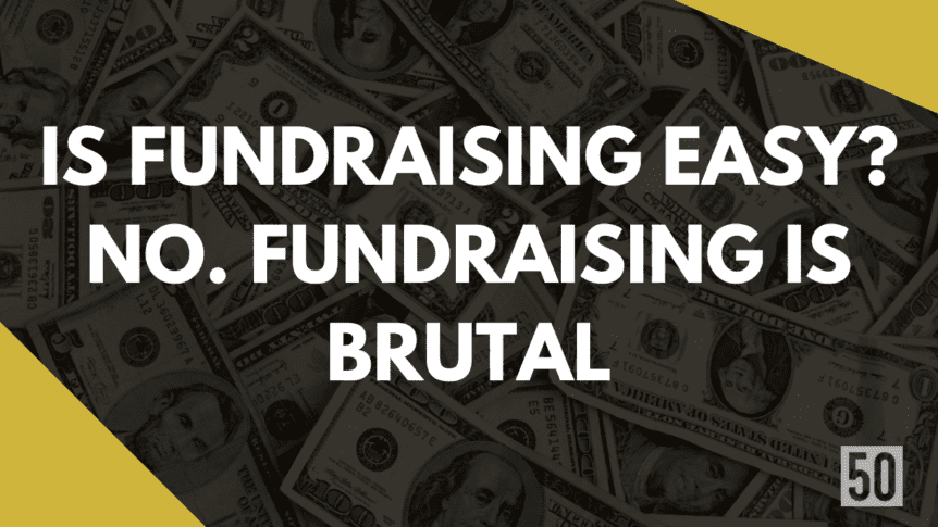 Is fundraising easy No. Fundraising is brutal