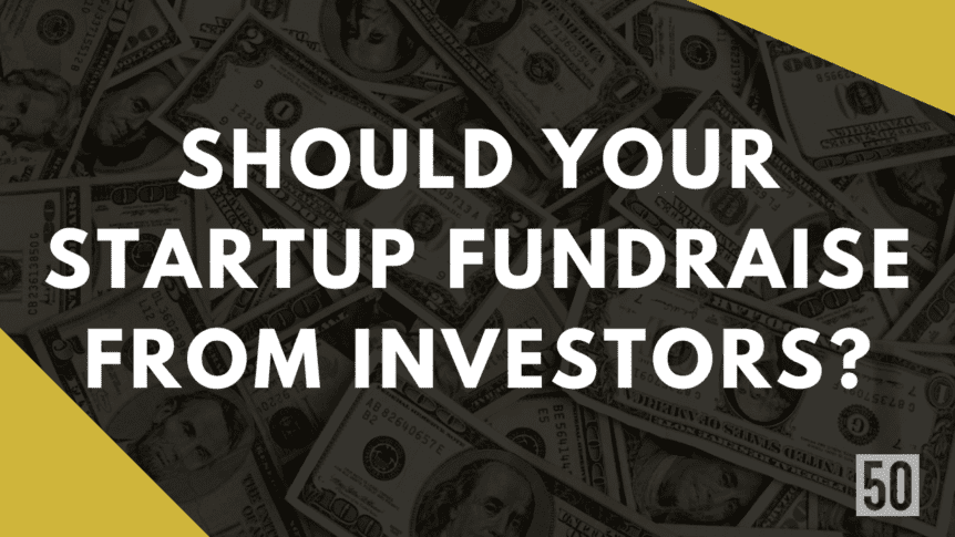 Should your startup fundraise from investors