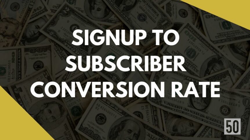 Signup to Subscriber Conversion Rate